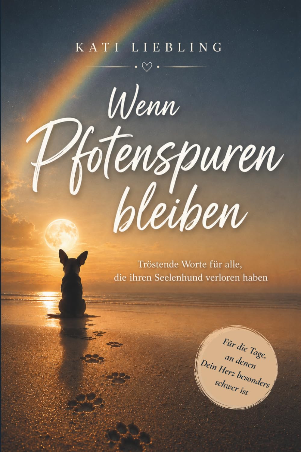 Wenn Pfotenspuren bleiben- Tröstende Worte für alle, die ihren Seelenhund verloren haben: Liebevolle Texte und Gedichte zum Trauern, Weinen, Erinnern und Heilen