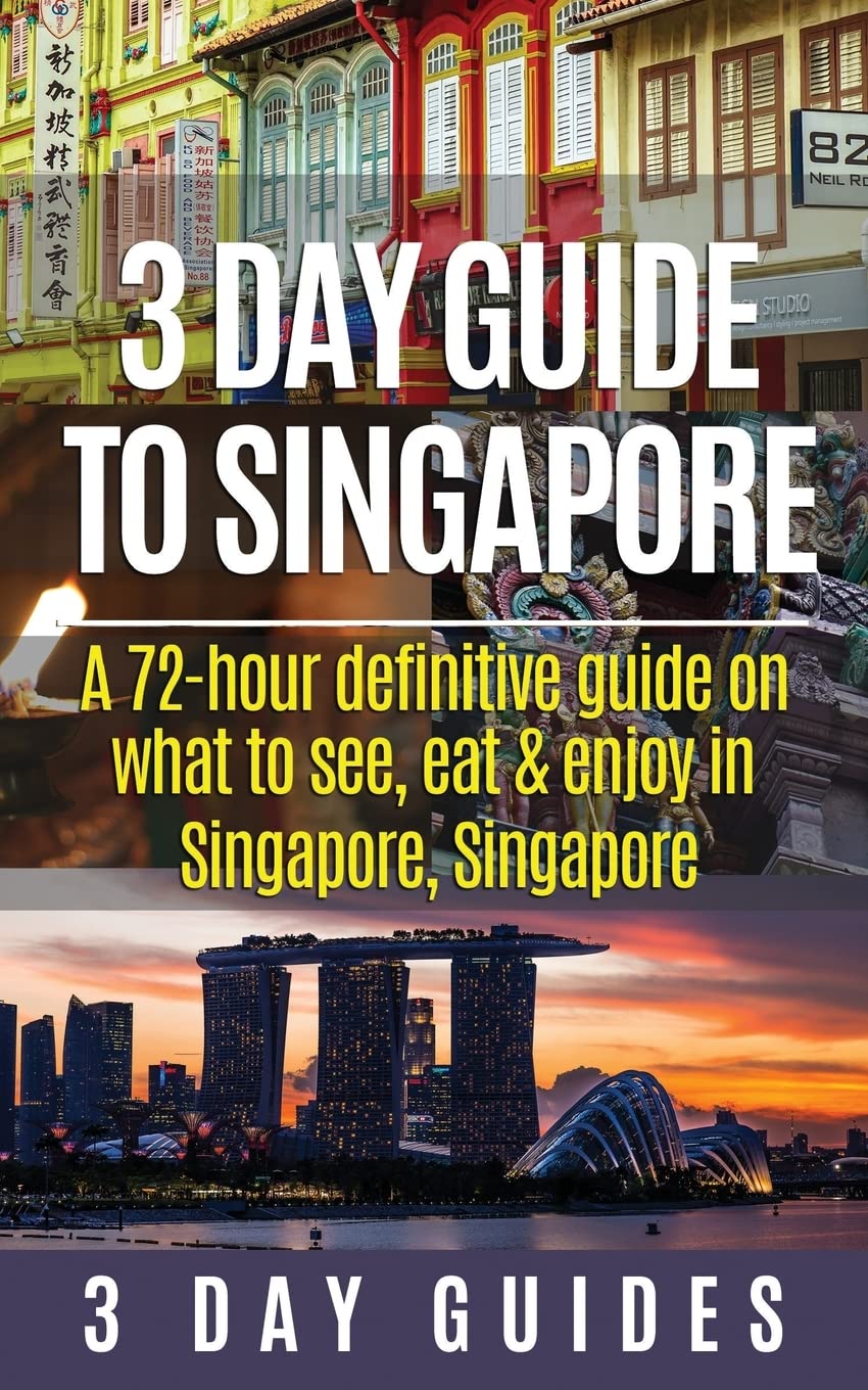 3 Day Guide to Singapore: A 72-hour Definitive Guide on What to See, Eat and Enjoy in Singapore, Singapore: Volume 12 (3 Day Travel Guides)