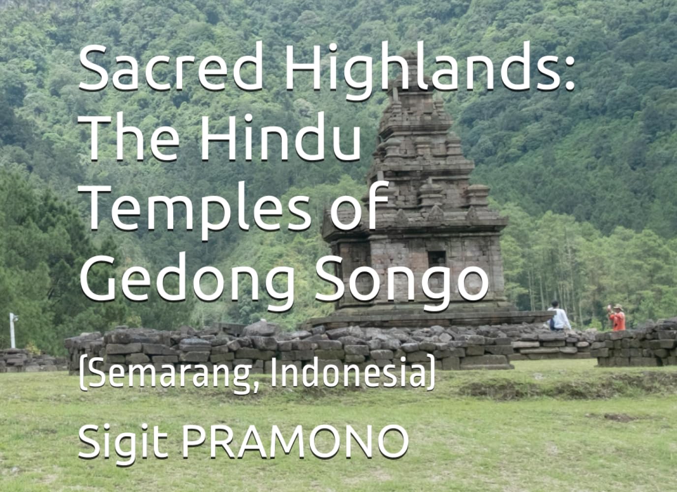 Sacred Highlands: The Hindu Temples of Gedong Songo: (Semarang, Indonesia)