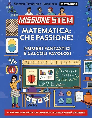 Matematica: che passione! Numeri fantastici e calcoli favolosi. Missione Stem. Ediz. a colori
