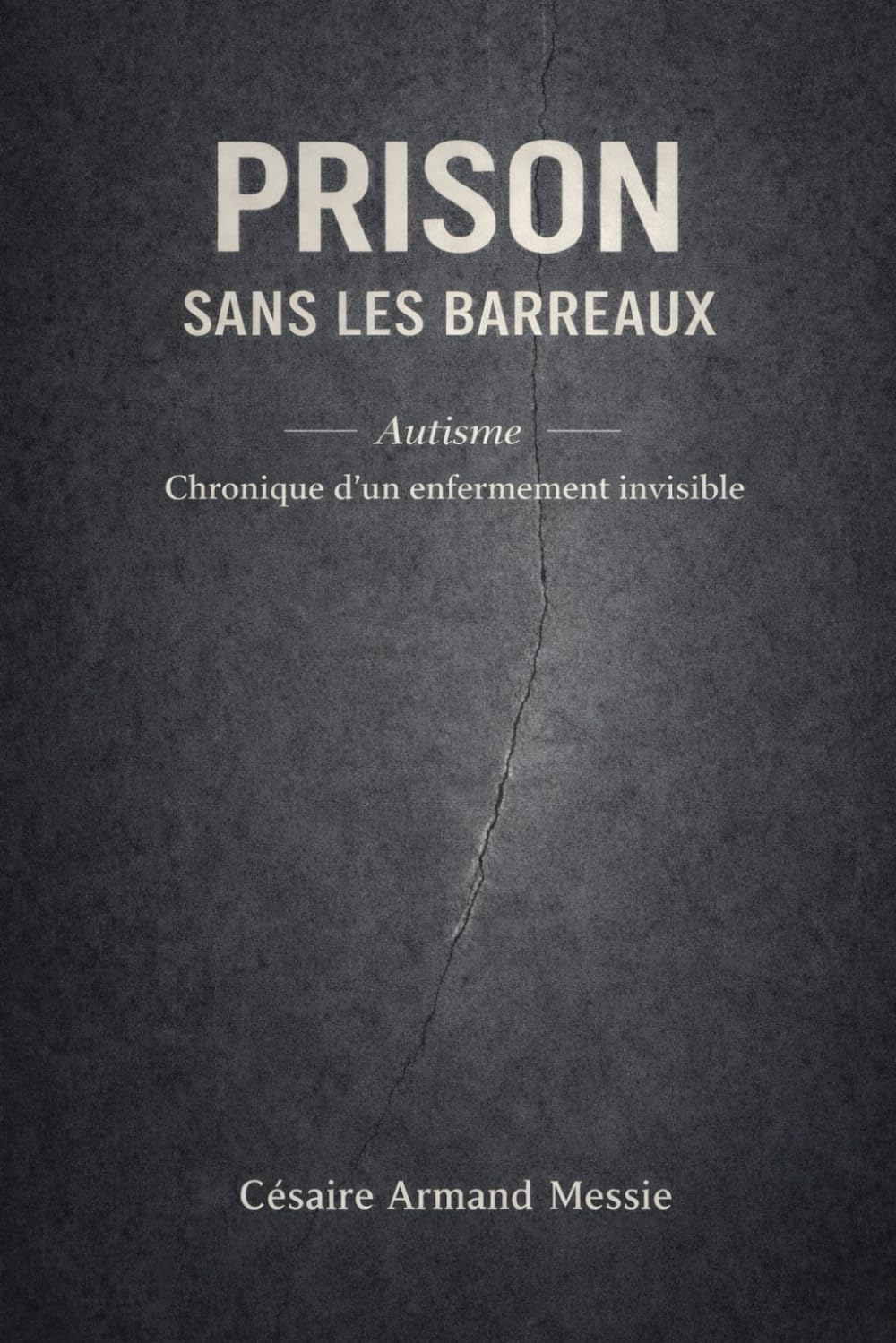 Prison sans les barreaux: AUTISME Chronique d’un enfermement invisible (LE CRI DU SILENCE)