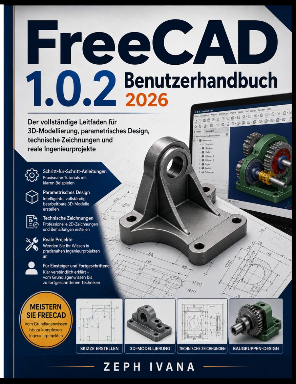 FreeCAD 1.0.2 Benutzerhandbuch 2026: Der vollständige Leitfaden für 3D-Modellierung, parametrisches Design, technische Zeichnungen und reale Ingenieurprojekte