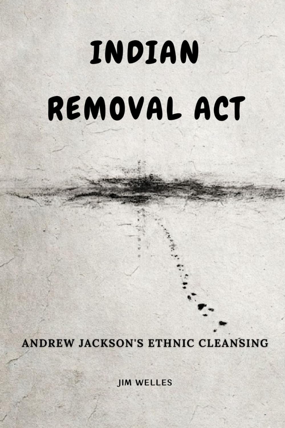 Indian Removal Act: Andrew Jackson's Ethnic Cleansing (Native American History: The Untold Story)
