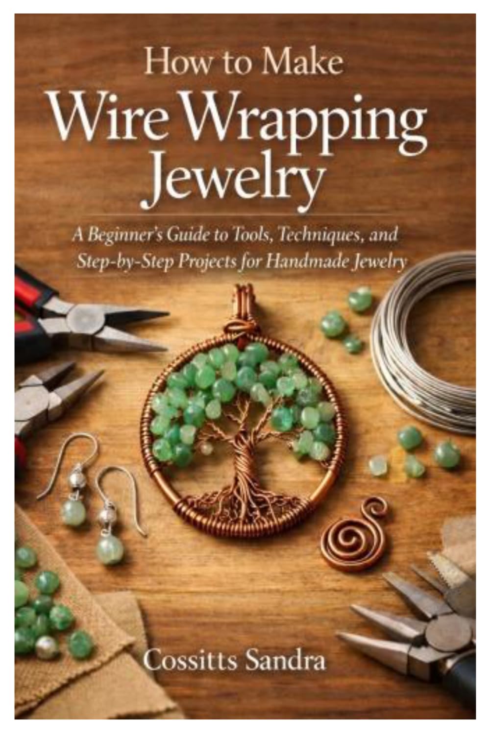 How to Make Wire Wrapping Jewelry: A Beginner’s Guide to Tools, Techniques, and Step-by-Step Projects for Handmade Jewelry