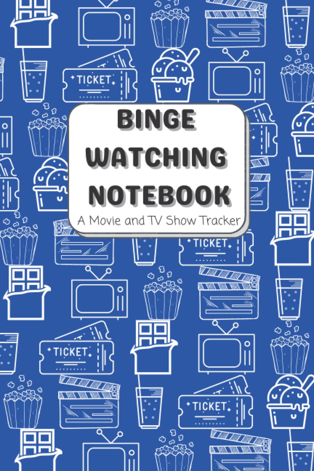 Binge Watching Notebook: Blue Cover, 6" x 9" 110 Pages, Movie and TV Show Tracker for Film Lovers