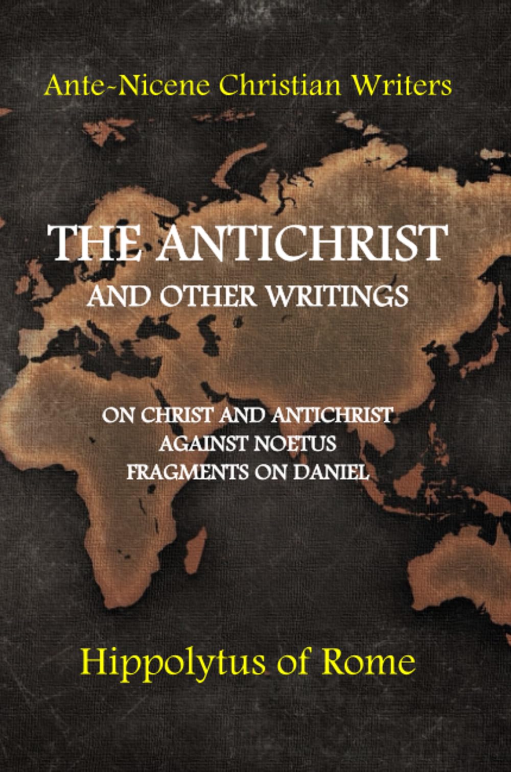 The Antichrist and other writings: On Christ and Antichrist, Against Noetus, Fragments on Daniel (Ante-Nicene Christian Writers)