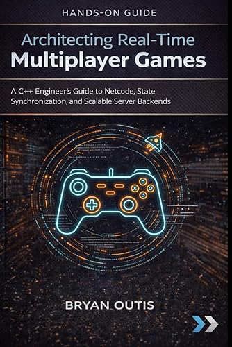 Architecting Real-Time Multiplayer Games: A C++ Engineer’s Guide to Netcode, State Synchronization, and Scalable Server Backends