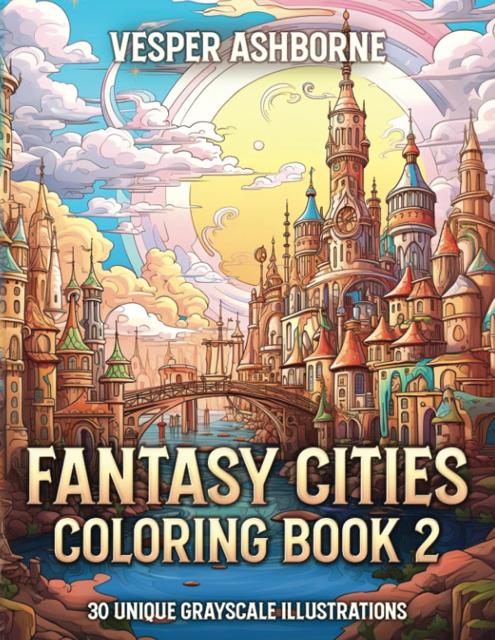 Fantasy Cities Coloring Book 2: A Scenic Coloring Book for Adults and Teens with 30 Beautiful Grayscale Scenes for Stress Relief and Relaxation (Fantasy Cities Coloring Books)