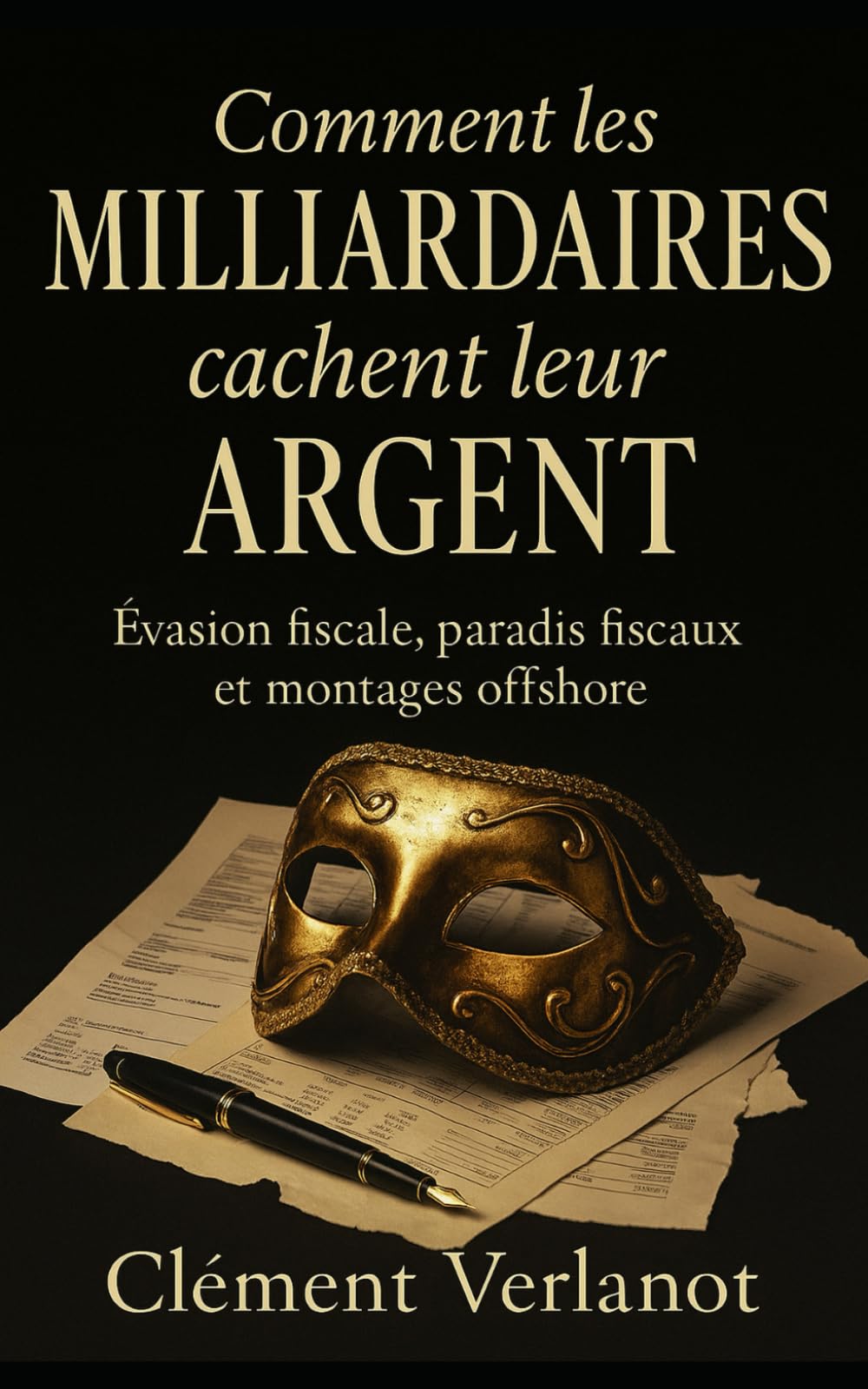 Comment les milliardaires cachent leur argent: Évasion fiscale, paradis fiscaux et montages offshore