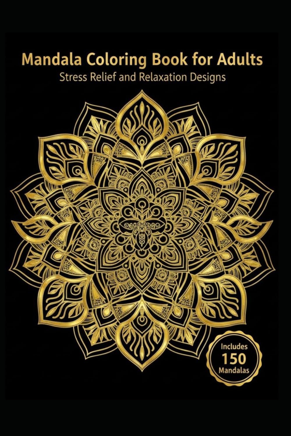150 Mandala Coloring Book for Adults: Intricate Designs for Stress Relief & Relaxation: Beautiful Mandalas to Relax Your Mind, Reduce Anxiety & Boost Creativity