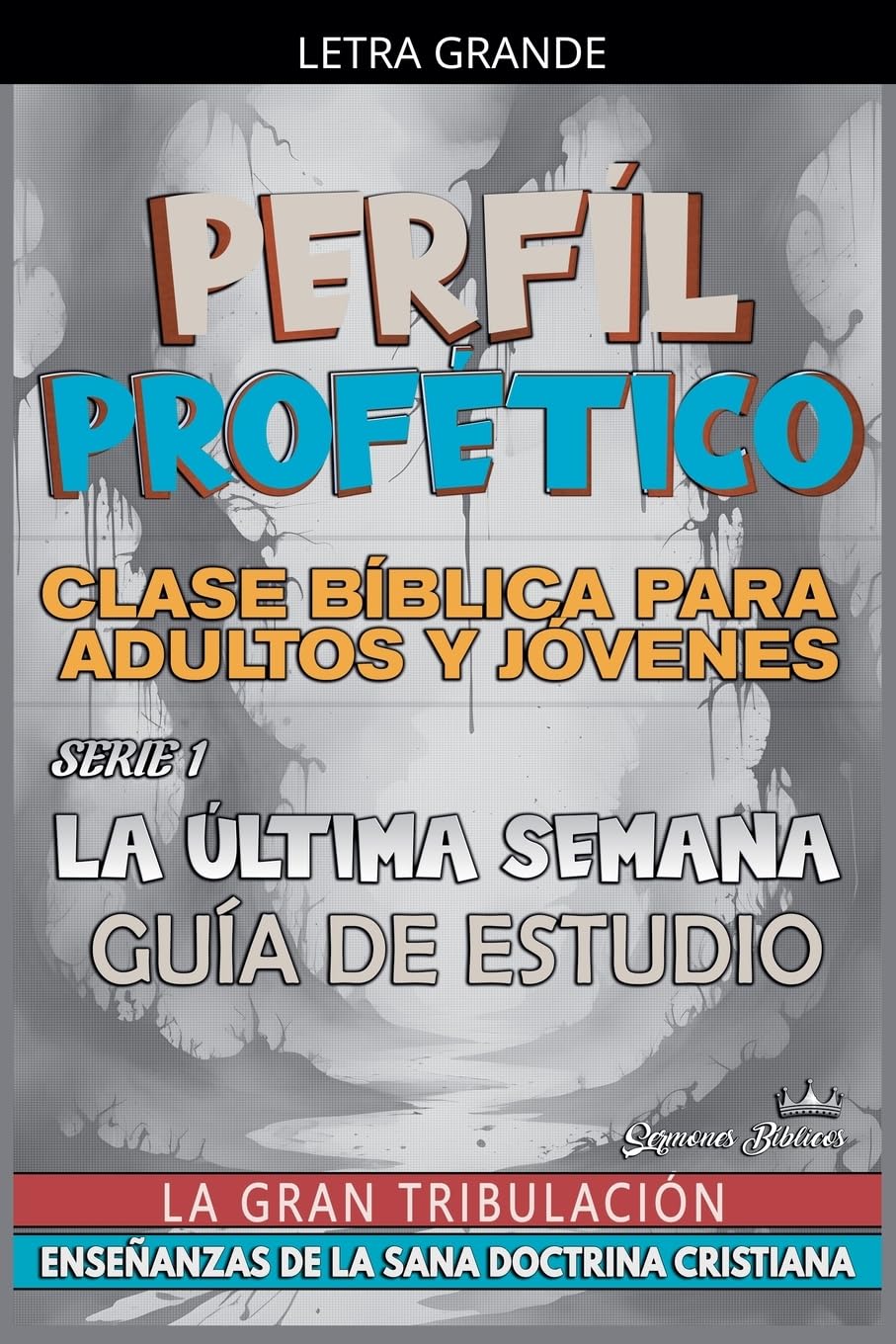 Perfíl Profético: La Última Semana, La Gran Tribulación: 1 (Profecías Bíblicas)