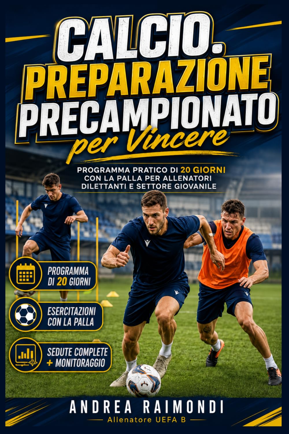 Calcio. Preparazione Precampionato per Vincere: Programma pratico di 20 giorni con esercitazioni con la palla, sedute complete e microcicli per allenatori di settore giovanile e dilettantistico