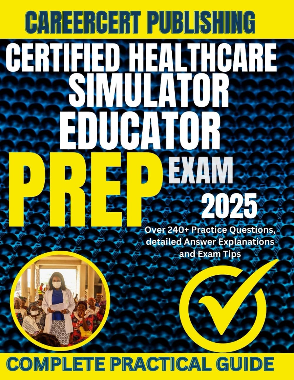 CERTIFIED HEALTHCARE SIMULATOR EDUCATOR EXAM PREP 2025: Over 240+ Practice Questions, detailed Answer Explanations and Exam Tips (MEDICA)