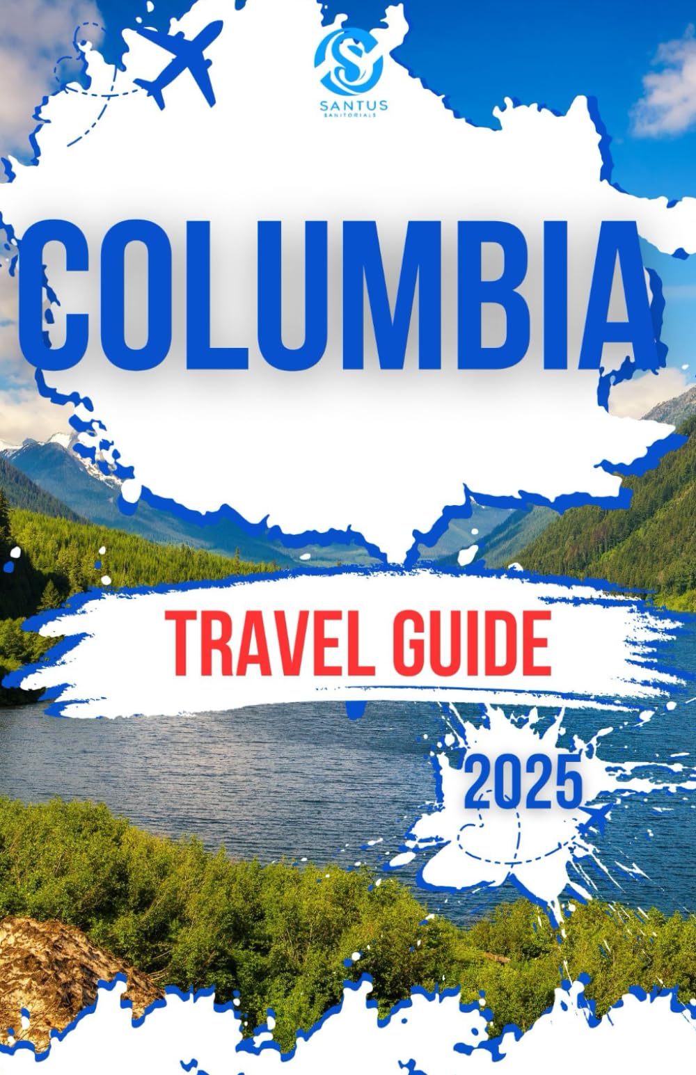 COLUMBIA TRAVEL GUIDE 2025: Exploring the country's vibrant cities, stunning coastline, Breathtaking landscapes, top attractions and Rich cultural heritage
