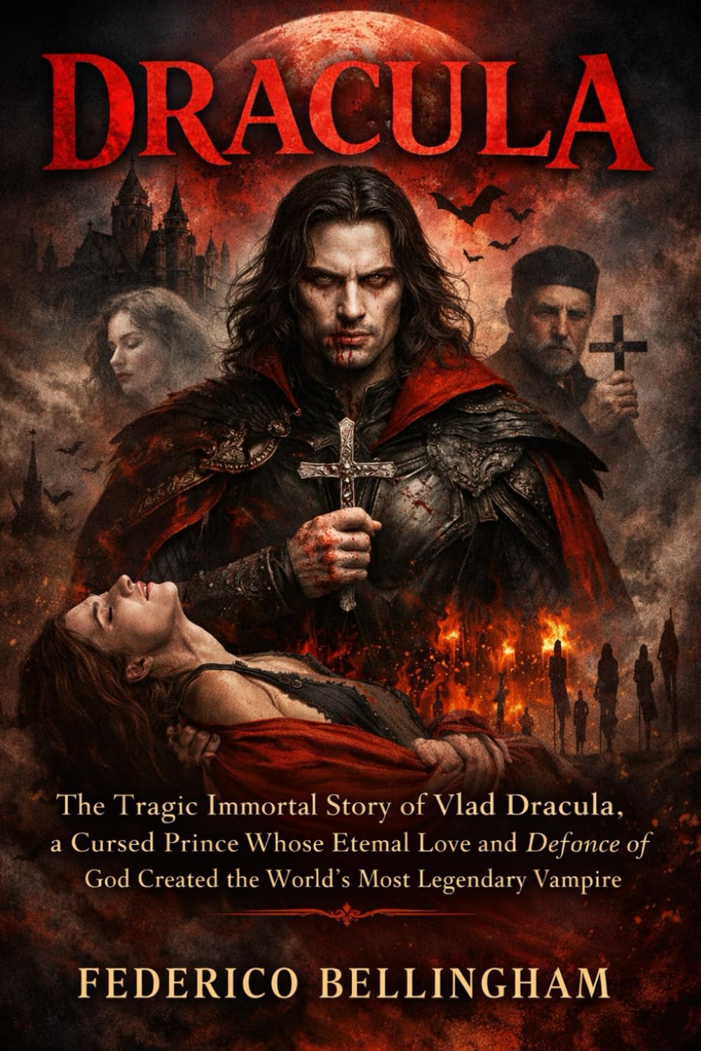 DRACULA: The Tragic Immortal Story of Vlad Dracula, a Cursed Prince Whose Eternal Love and Defiance of God Created the World’s Most Legendary Vampire