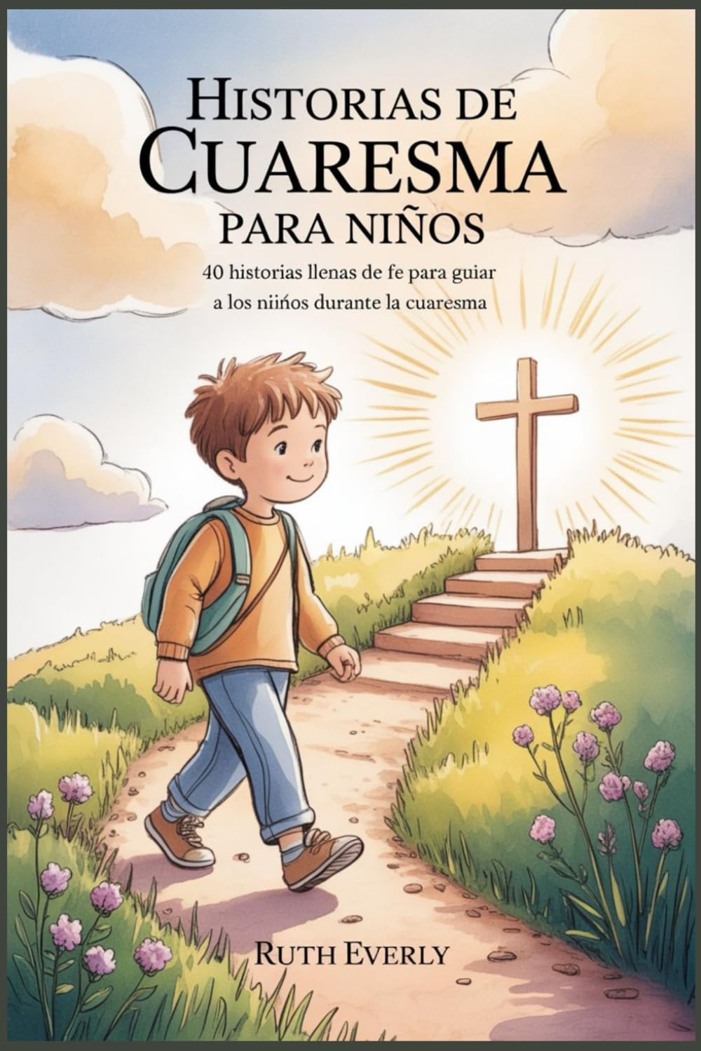 HISTORIAS DE CUARESMA PARA NIÑOS: 40 historias llenas de fe para guiar a los niños durante la Cuaresma