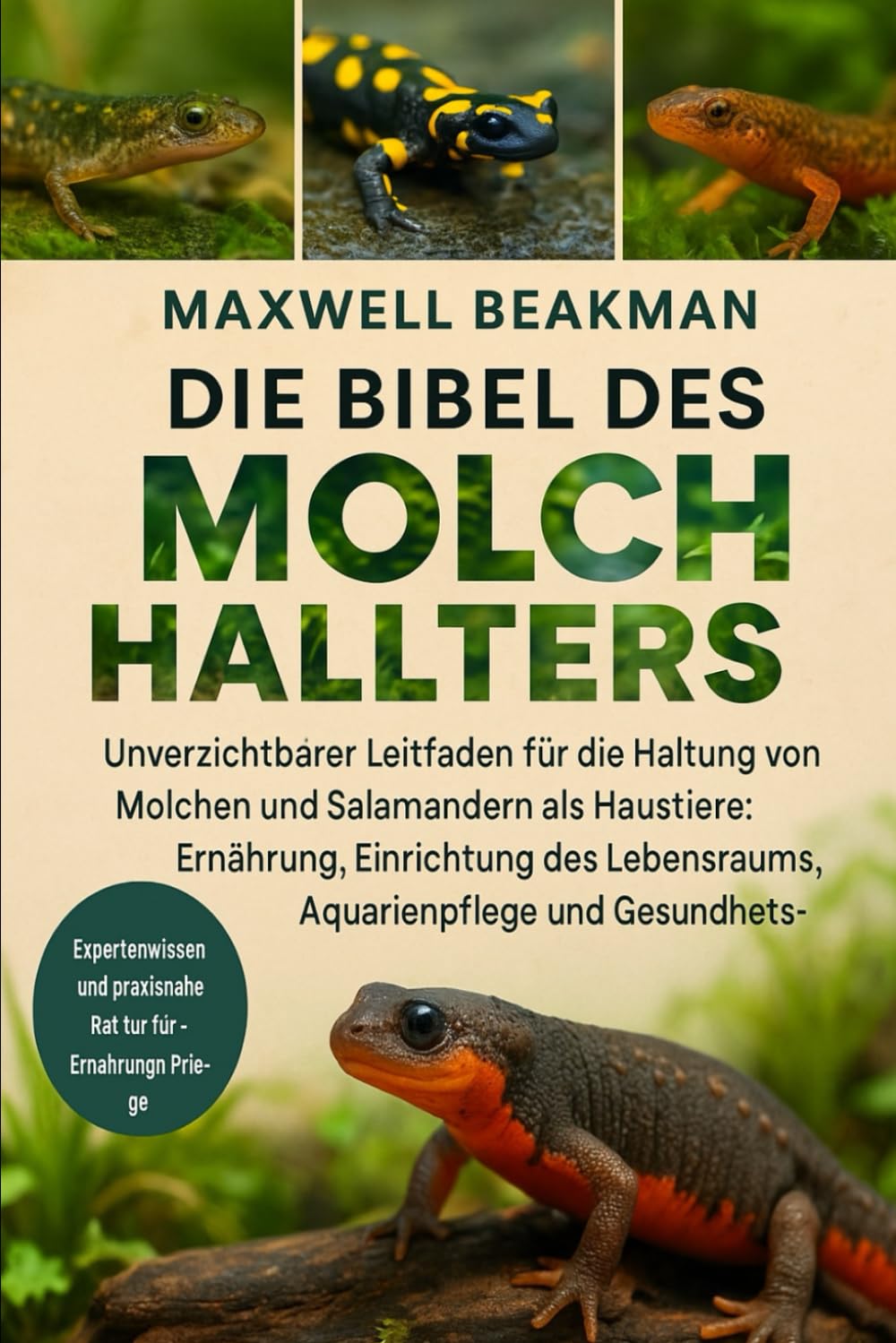DIE BIBEL DES MOLCHHALTERS: Unverzichtbarer Leitfaden für die Haltung von Molchen und Salamandern als Haustiere: Ernährung, Einrichtung des Lebensraums, Aquarienpflege und Gesundheitsgrundlagen