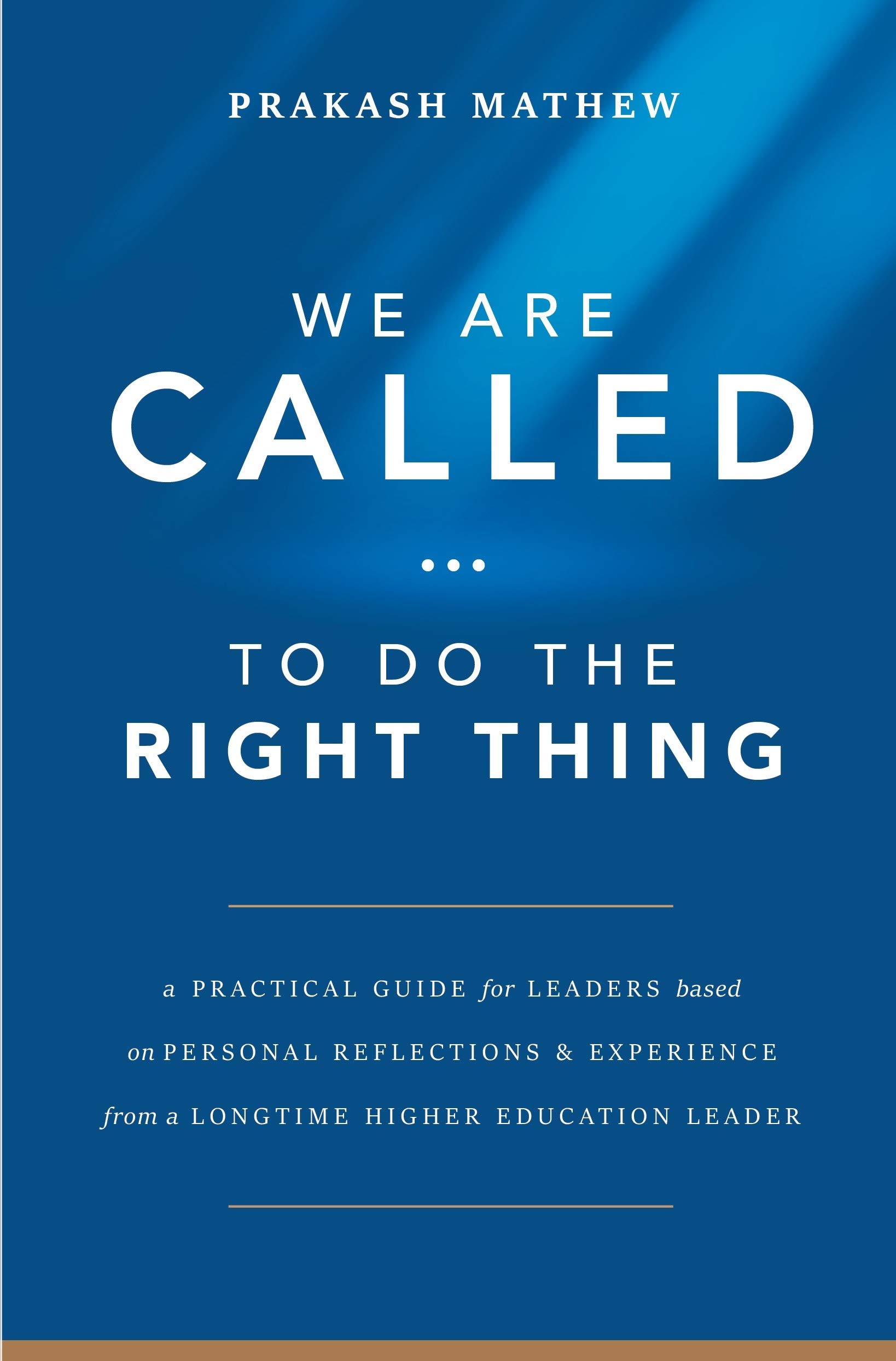 We Are Called...To Do the Right Thing: A Practical Guide for Leaders Based on Personal Reflections & Experience from a Longtime Education Leader