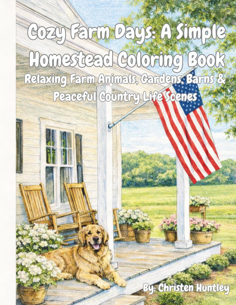 Cozy Farm Days: A Simple Homestead Coloring Book: Relaxing Farm Animals, Gardens, Barns & Peaceful Country Life Scenes