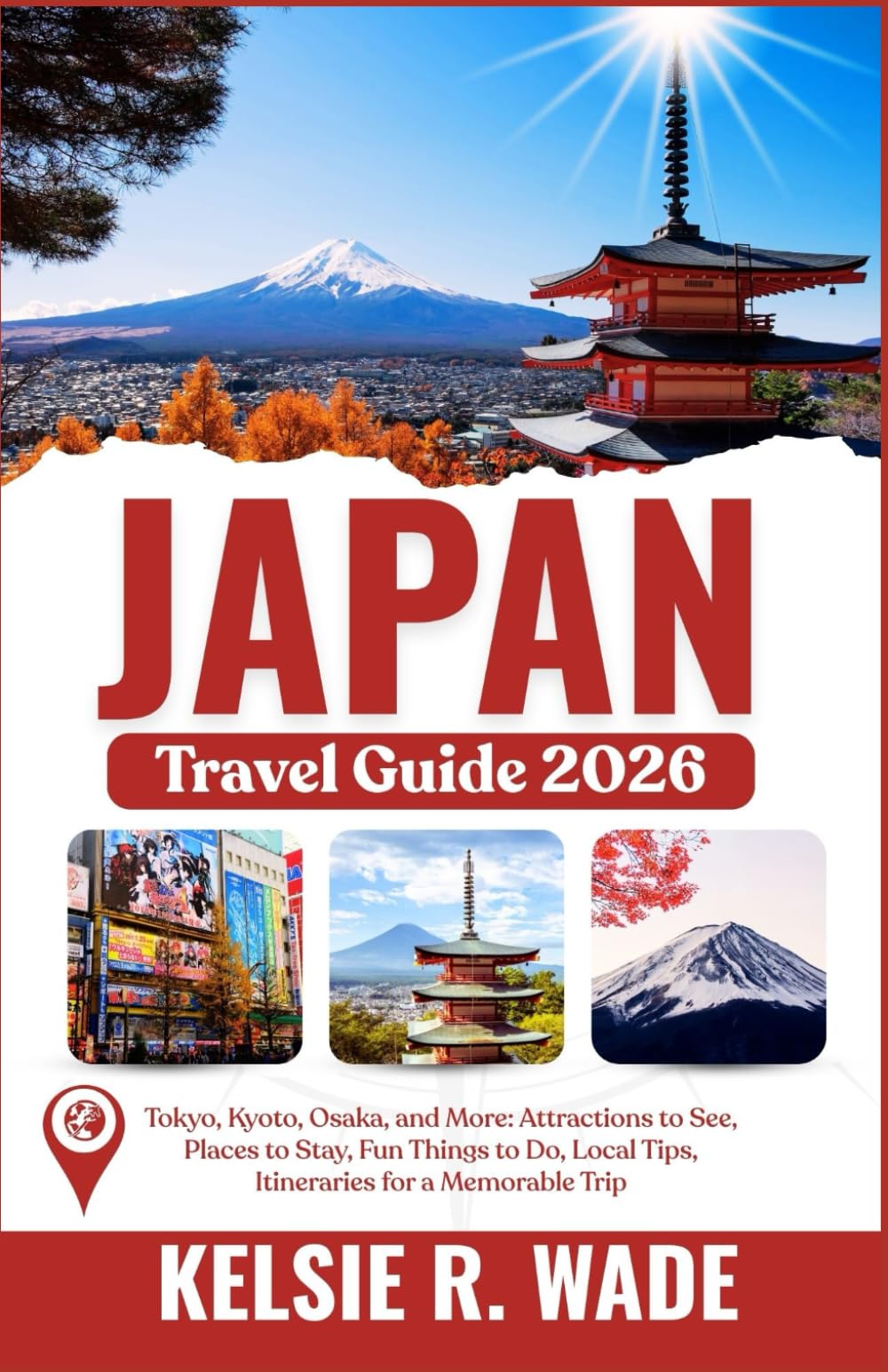 Japan Travel Guide 2026: Tokyo, Kyoto, Osaka, and More: Attractions to See, Places to Stay, Fun Things to Do, Local Tips, Itineraries for a Memorable Trip