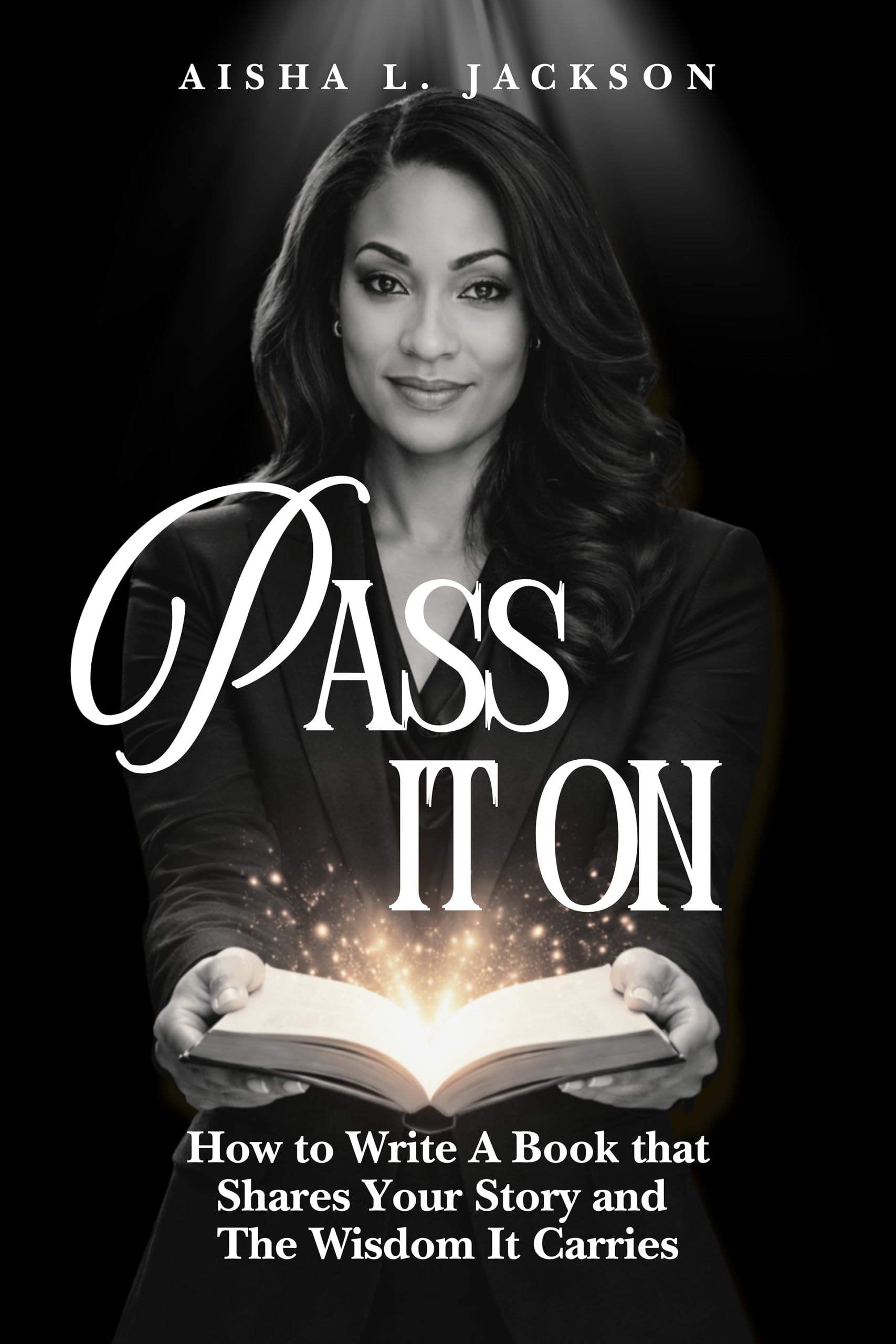 Pass It On: How to Write A Book that Shares Your Story and The Wisdom It Carries