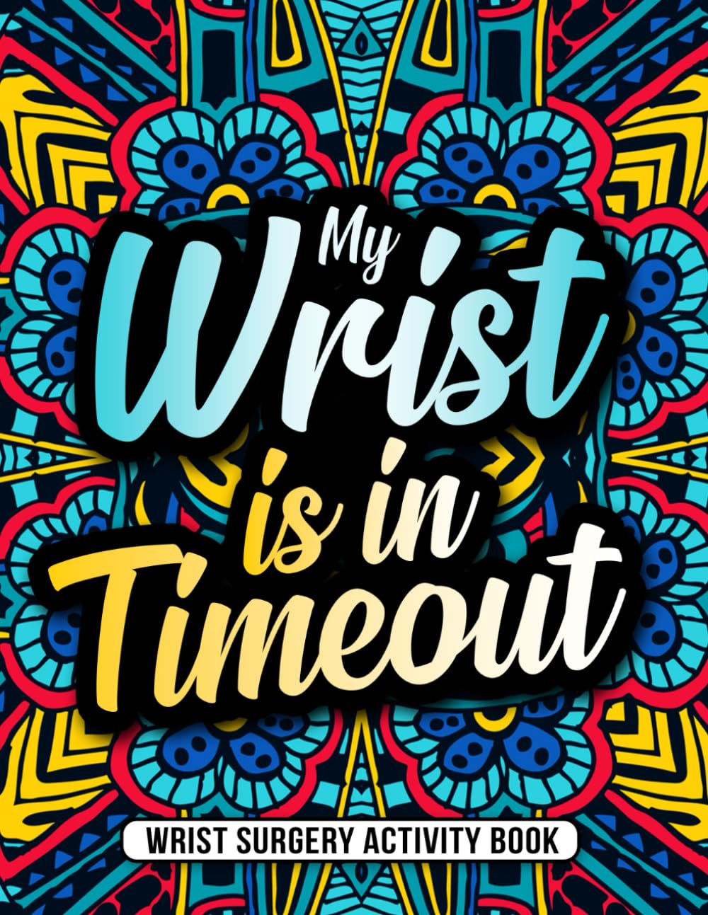 Wrist Surgery Activity Book: Uplifting and Relatable Wrist Surgery Recovery Gift with Engaging Activities and Relaxing Coloring Pages