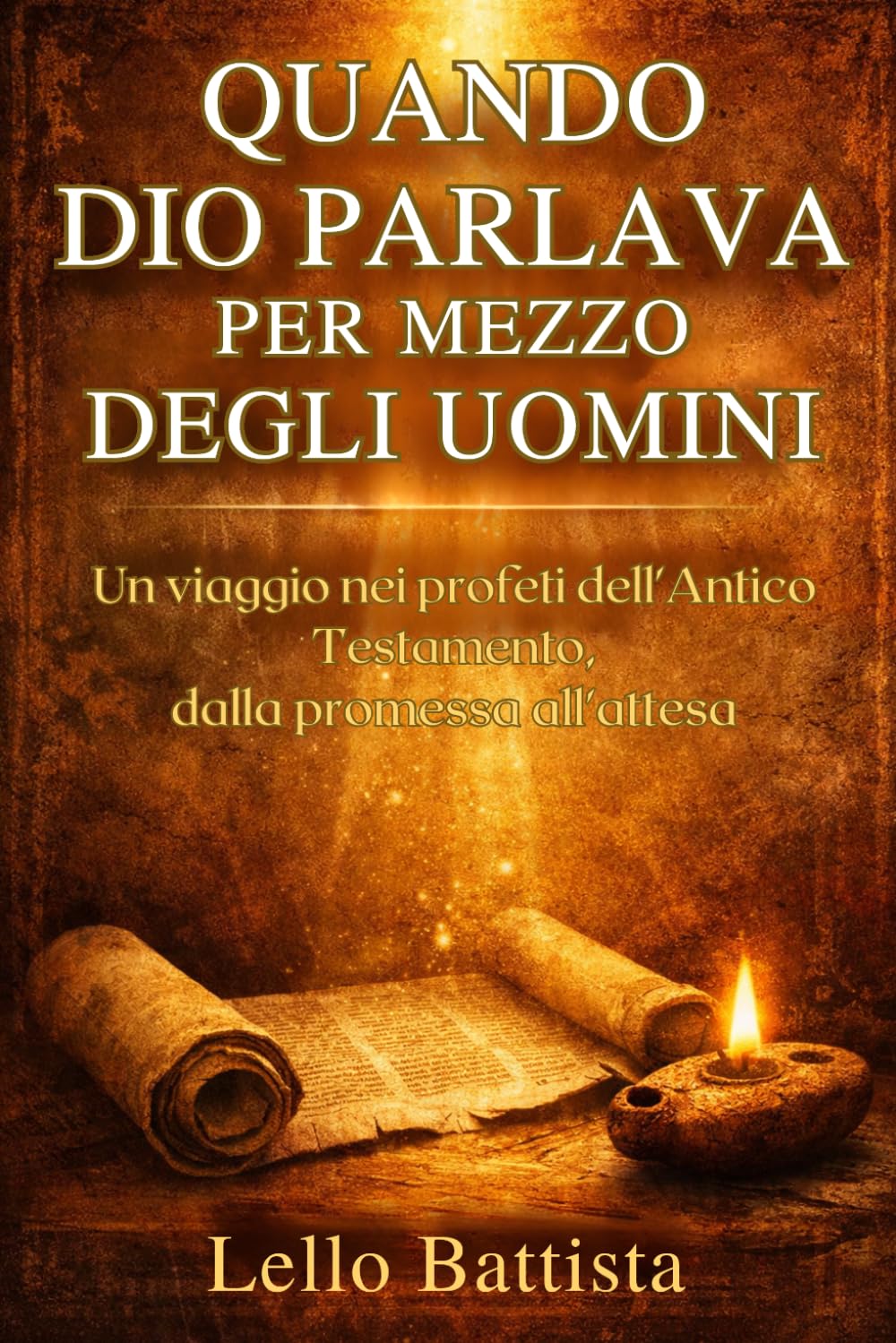 QUANDO DIO PARLAVA PER MEZZO DEGLI UOMINI: Un viaggio nei profeti dell’Antico Testamento, dalla promessa all’attesa