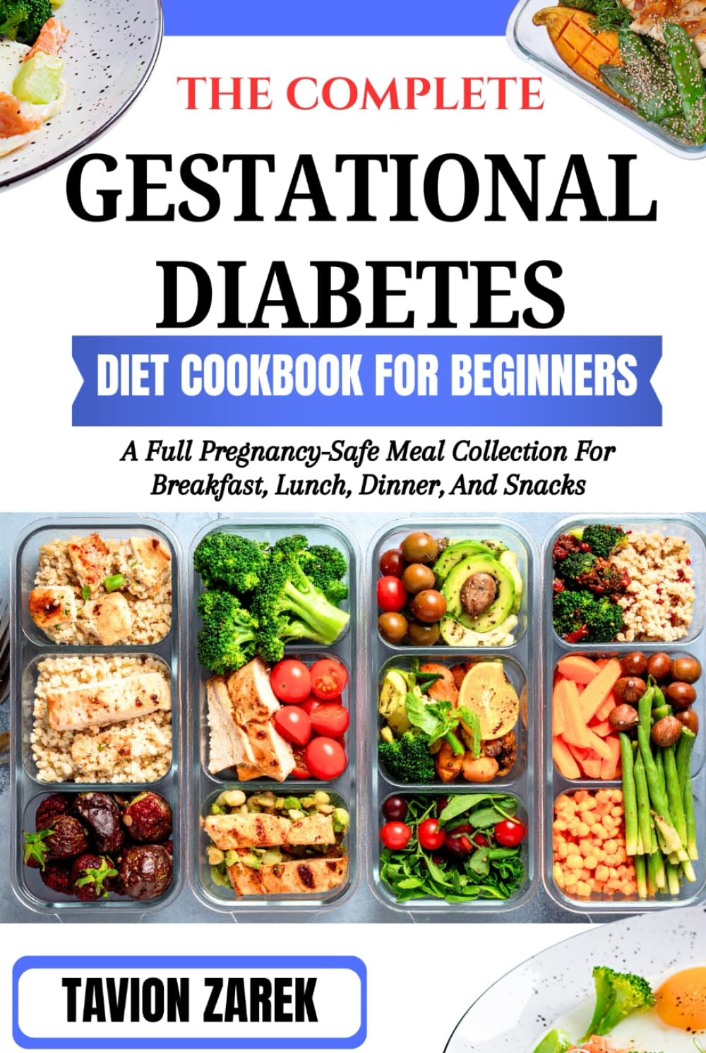 THE COMPLETE GESTATIONAL DIABETES DIET COOKBOOK FOR BEGINNERS: A Full Pregnancy-Safe Meal Collection For Breakfast, Lunch, Dinner, And Snacks