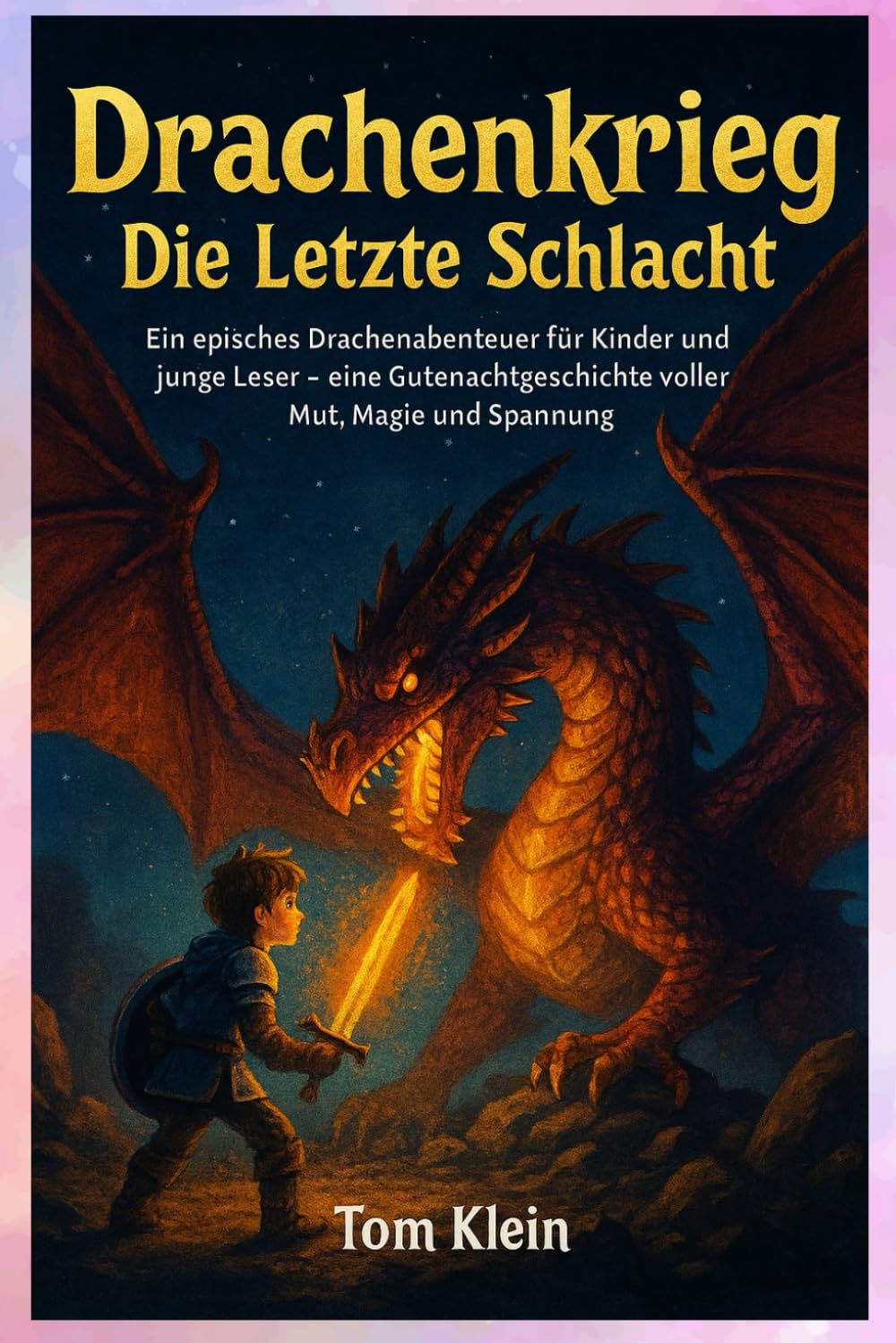 Drachenkrieg: Die Letzte Schlacht: Ein episches Drachenabenteuer für Kinder und junge Leser – Eine Gutenachtgeschichte voller Mut, Magie und Spannung