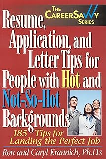 Resume, Application and Letter Tips for People with Hot and Not-So-Hot Backgrounds: 150 Tips for Landing the Perfect Job