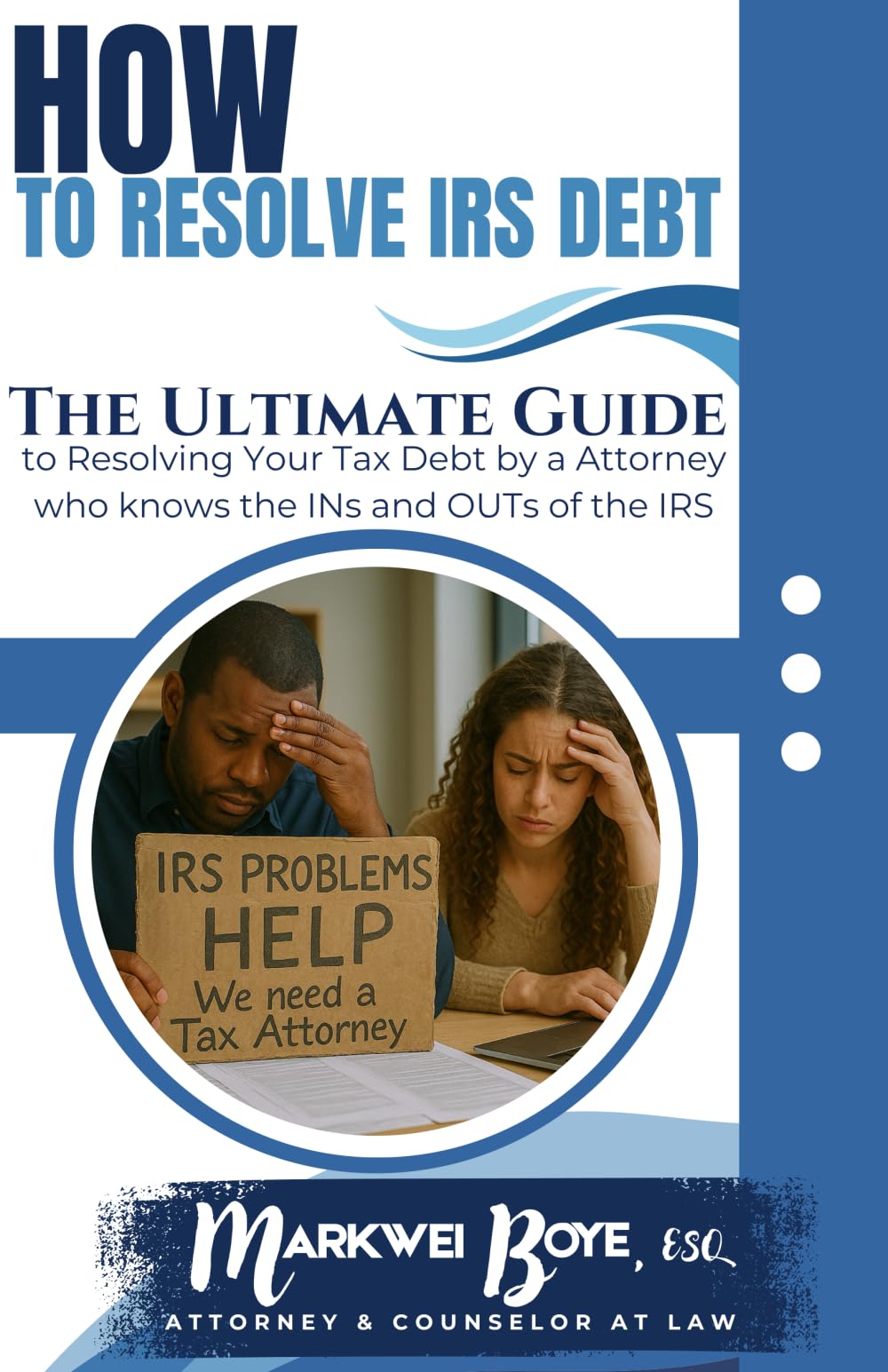 How to Resolve IRS Debt: The Ultimate Guide to Resolving Your Tax Debt by a Tax Attorney who knows the INs and OUTs of the IRS