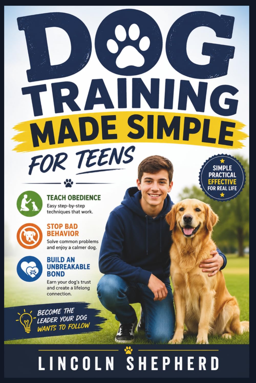 DOG TRAINING MADE SIMPLE FOR TEENS: Teach Obedience, Stop Bad Behavior, and Build an Unbreakable Bond