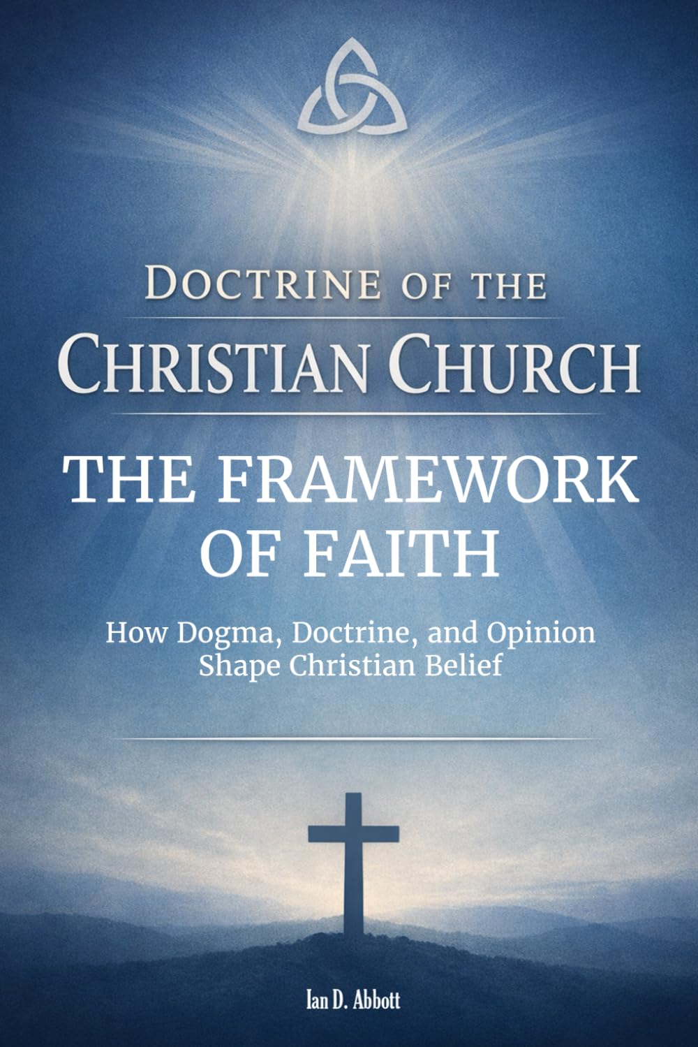 The Framework of Faith: How Dogma, Doctrine, and Opinion Shape Christian Belief (Foundations & Reach: The Doctrine of the Christian Church)