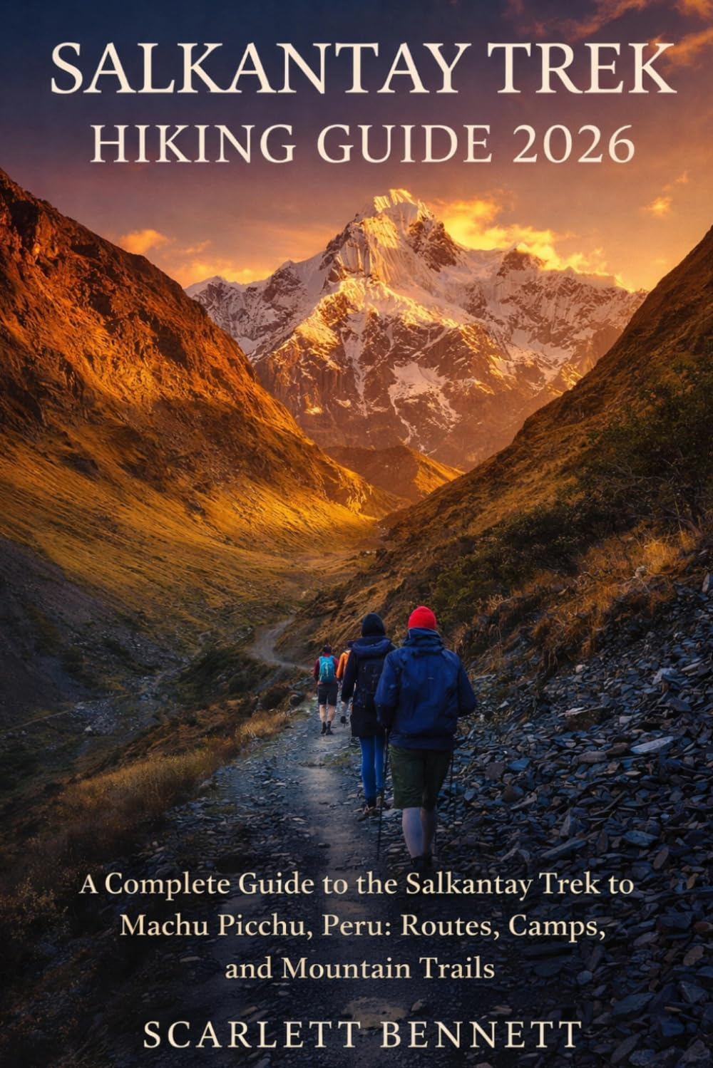 SALKANTAY TREK HIKING GUIDE 2026: A Complete Guide to the Salkantay Trek to Machu Picchu, Peru: Routes, Camps, and Mountain Trails (The Trailblazer’s Hiking Adventure Series)