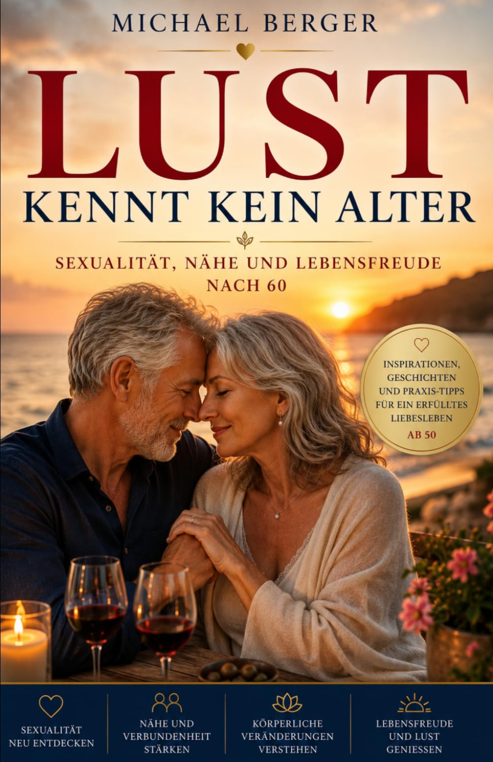 LUST KENNT KEIN ALTER: Sexualität, Nähe und Lebensfreude nach 60