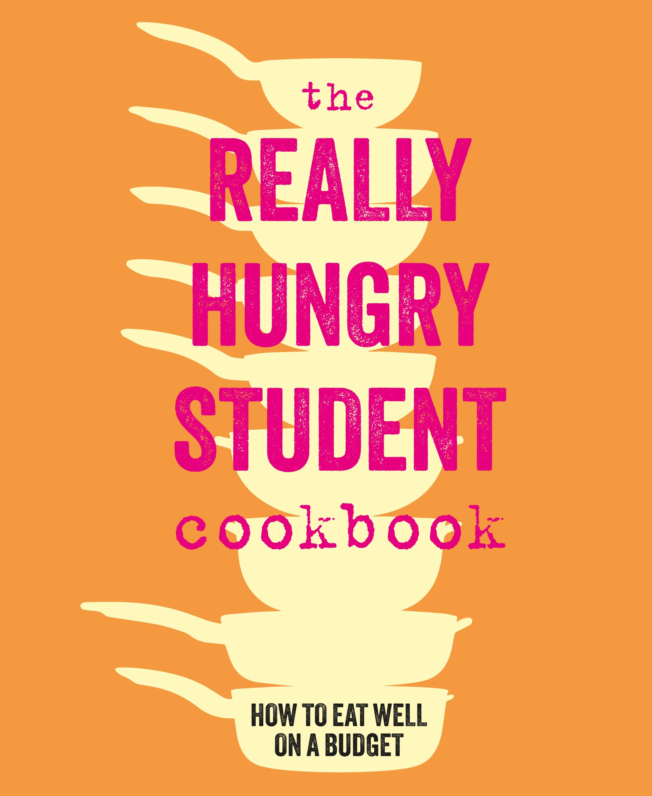 Ryland Peters & Small The Really Hungry Student Cookbook How To Eat Well On A Budget