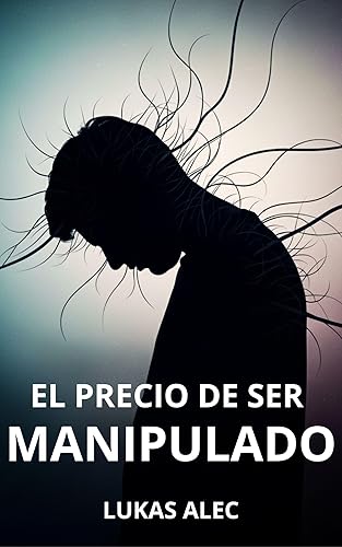 El Precio de Ser Manipulado (Rompe las Cadenas Redes de Poder y Manipulación n 3) (Spanish Edition)