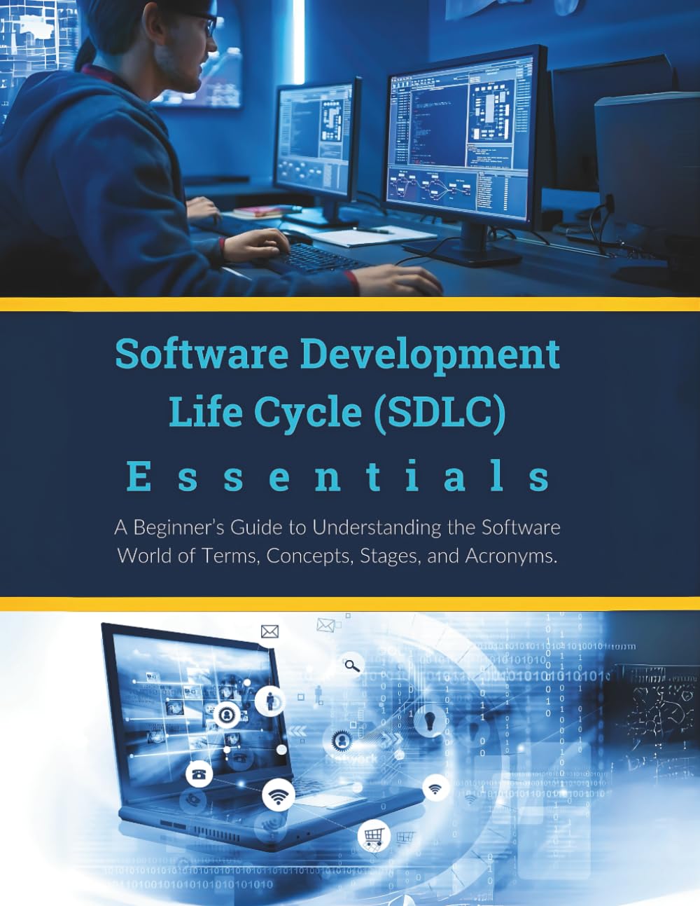 Software Development Life Cycle (SDLC) Essentials: A Beginner’s Guide to Understanding the Software World of Terms, Concepts, Stages, and Acronyms