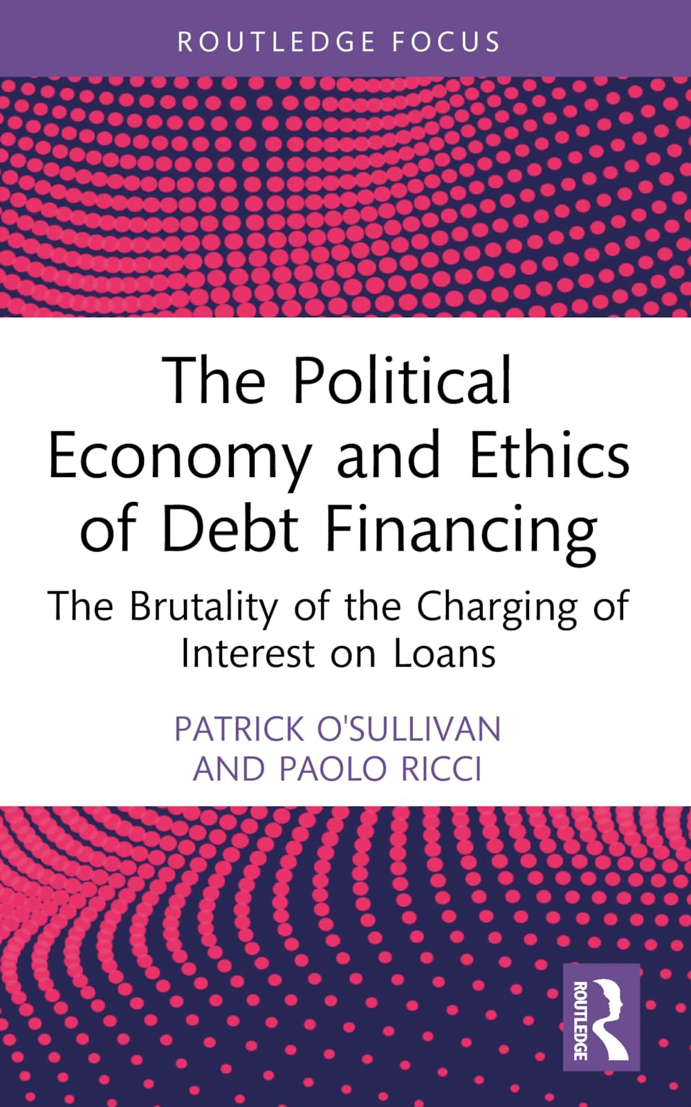 The Political Economy and Ethics of Debt Financing: The Brutality of the Charging of Interest on Loans (Routledge Frontiers of Political Economy)