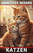 Unnützes Wissen Katzen: Unglaubliche Wahrheiten und verblüffende Fakten über Samtpfoten