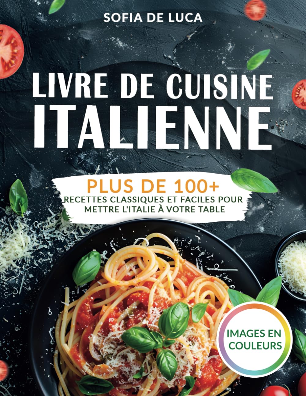 Livre de cuisine italienne: Plus de 100+ recettes classiques et faciles pour mettre l'Italie à votre table (French Edition)