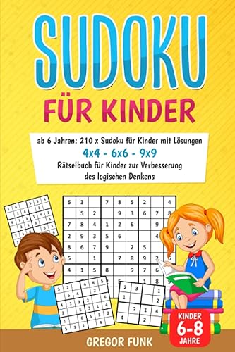 Sudoku für Kinder ab 6 Jahren: 210 x Sudoku für Kinder mit Lösungen I 4x4 - 6x6 - 9x9 I Rätselbuch für Kinder zur Verbesserung des logischen Denkens