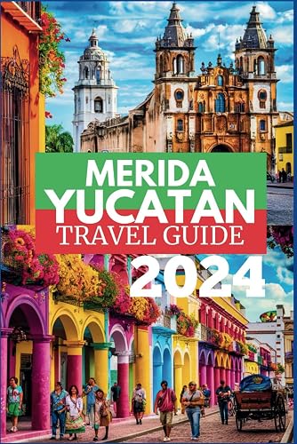 MERIDA, YUCATAN TRAVEL GUIDE 2024