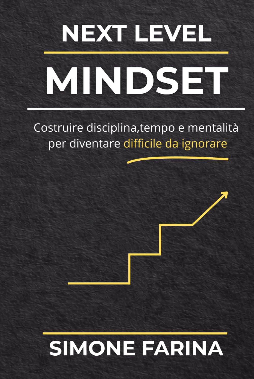 NEXT LEVEL MINDSET: Costruire disciplina, tempo e mentalità per diventare difficile da ignorare