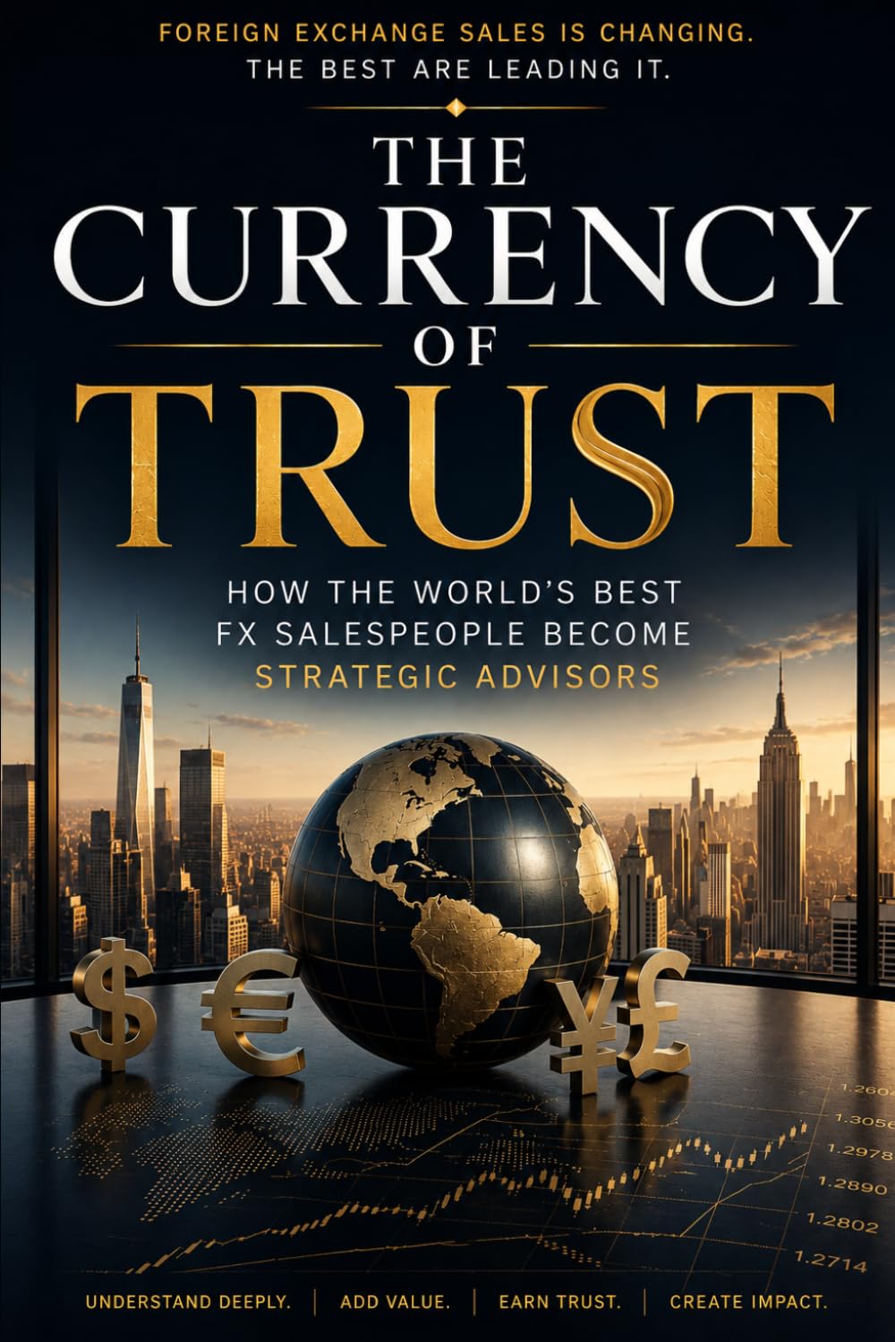 The Currency of Trust: How the World's Best FX Salespeople Become Strategic Advisors (Corporate Treasury Master Series)