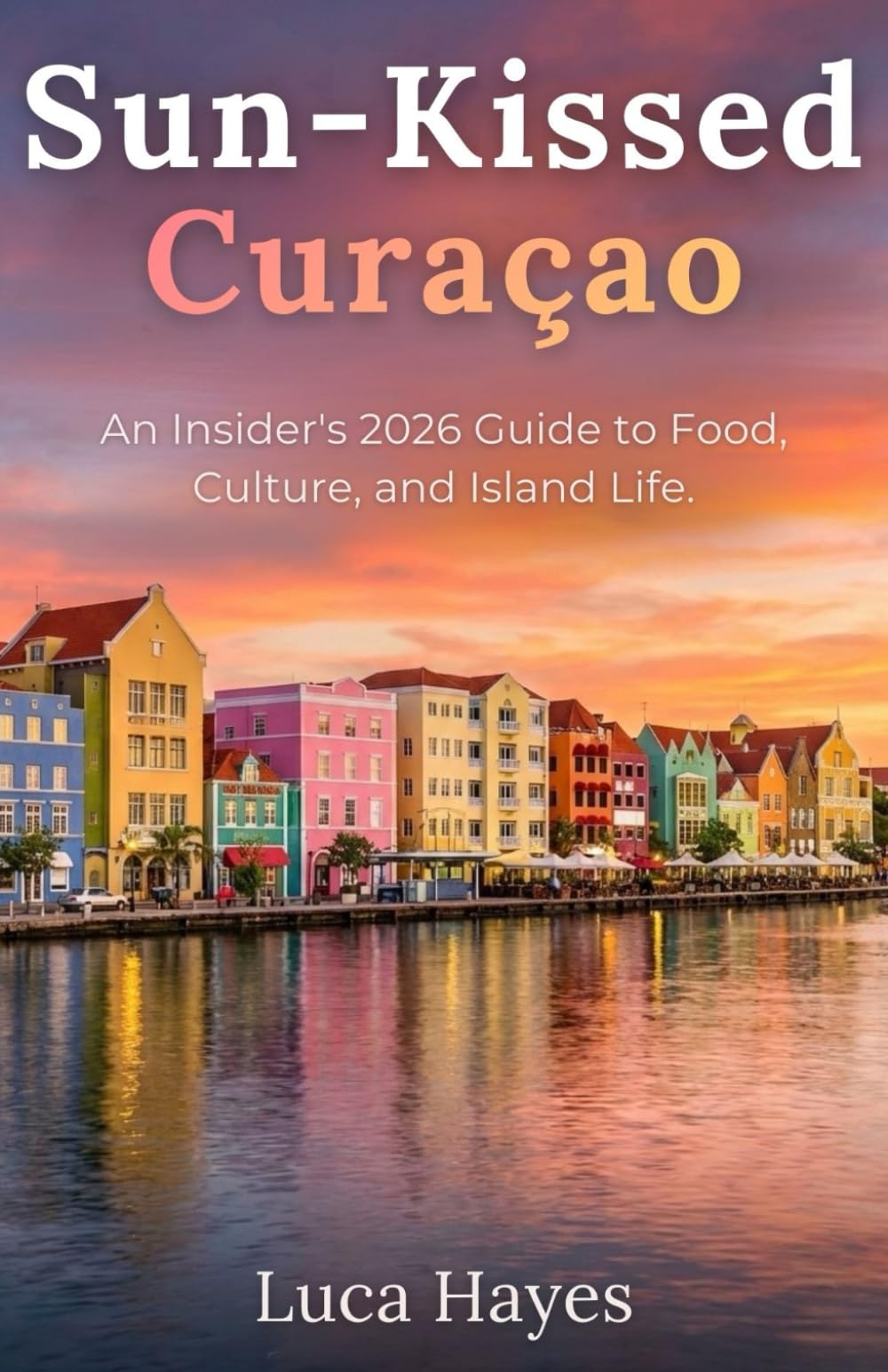 Sun-Kissed Curaçao: An Insider’s Guide to Food, Culture, and Island Life
