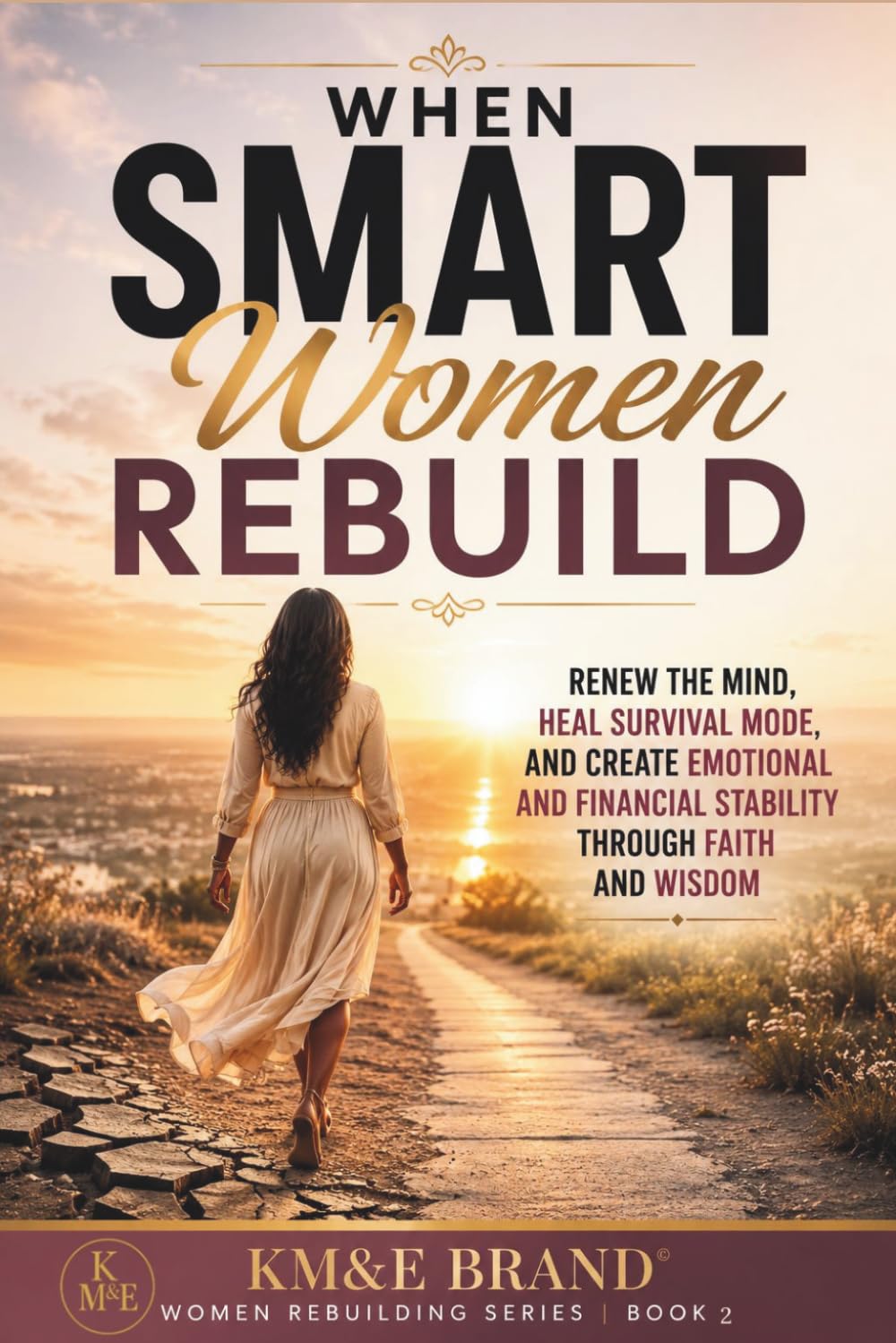 When Smart Women Rebuild: Renew the Mind, Heal Survival Mode, and Create Emotional and Financial Stability Through Faith and Wisdom