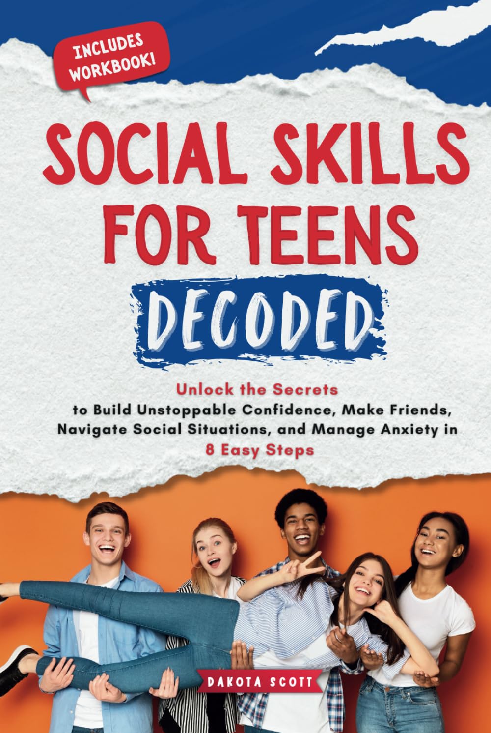 Social Skills for Teens Decoded: Unlock the Secrets to Build Unstoppable Confidence, Make Friends, Navigate Social Situations, and Manage Anxiety in 8 Easy Steps