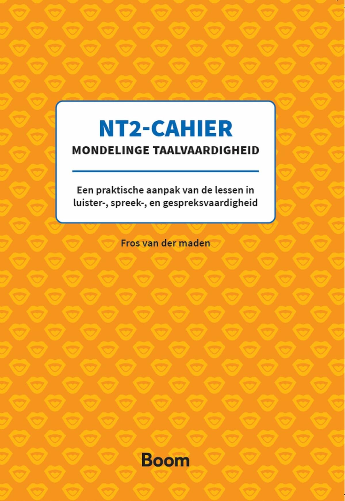 NT2-cahier mondelinge taalvaardigheid: een praktische aanpak van de lessen in luister-, spreek-, en gespreksvaardigheid