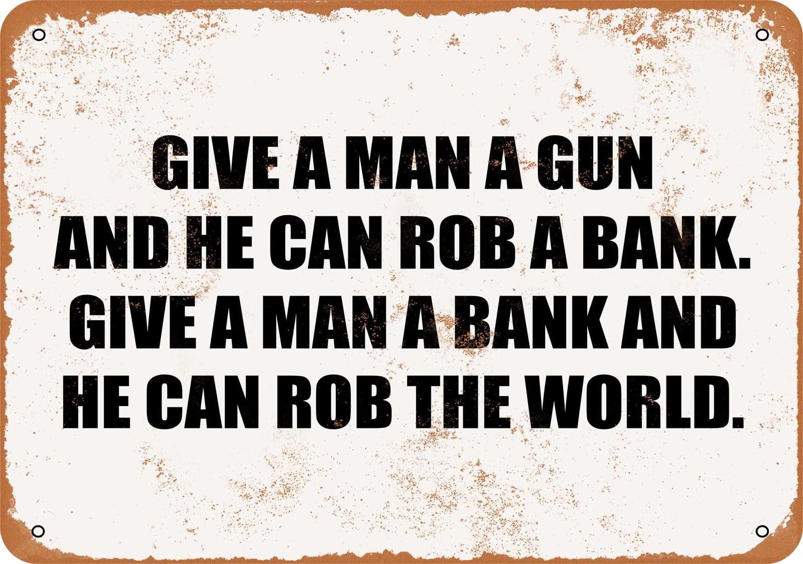 Miaomansenstore Metal Sign - Give A Man A Bank And He Can Rob The World- Vintage Look Home Decor